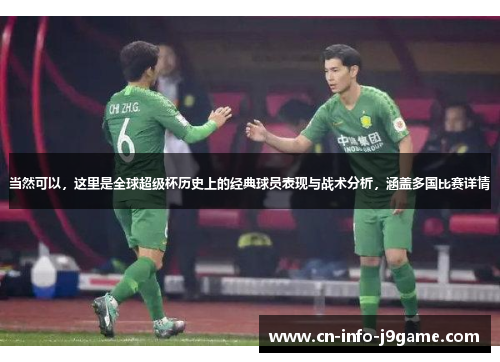 当然可以,这里是全球超级杯历史上的经典球员表现与战术分析,涵盖多国比赛详情 当然可以,这里是全球超级杯历史上的经典球员表现与战术分析,涵盖多国比赛详情