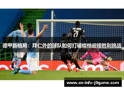 德甲新格局:拜仁外的球队如何打破桎梏迎接胜利挑战 德甲新格局:拜仁外的球队如何打破桎梏迎接胜利挑战