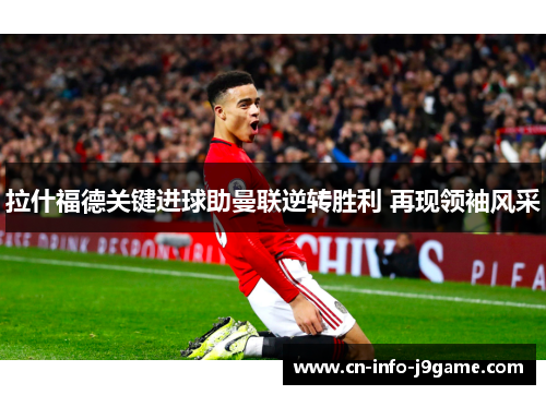 拉什福德关键进球助曼联逆转胜利 再现领袖风采