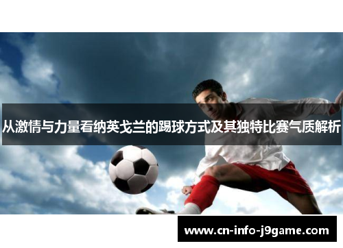 从激情与力量看纳英戈兰的踢球方式及其独特比赛气质解析 从激情与力量看纳英戈兰的踢球方式及其独特比赛气质解析