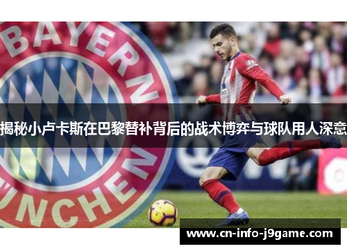 揭秘小卢卡斯在巴黎替补背后的战术博弈与球队用人深意