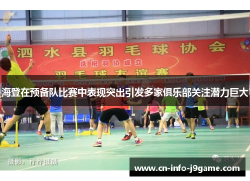 海登在预备队比赛中表现突出引发多家俱乐部关注潜力巨大 海登在预备队比赛中表现突出引发多家俱乐部关注潜力巨大