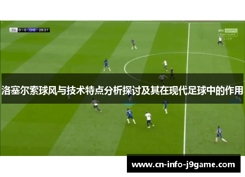 洛塞尔索球风与技术特点分析探讨及其在现代足球中的作用 洛塞尔索球风与技术特点分析探讨及其在现代足球中的作用