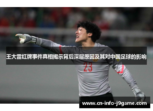 王大雷红牌事件真相揭示背后深层原因及其对中国足球的影响 王大雷红牌事件真相揭示背后深层原因及其对中国足球的影响