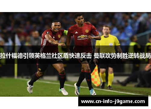 拉什福德引领英格兰社区盾快速反击 曼联攻势制胜逆转战局