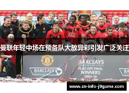 曼联年轻中场在预备队大放异彩引发广泛关注 曼联年轻中场在预备队大放异彩引发广泛关注