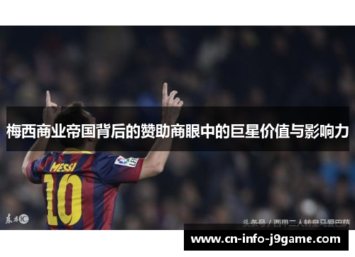 梅西商业帝国背后的赞助商眼中的巨星价值与影响力 梅西商业帝国背后的赞助商眼中的巨星价值与影响力