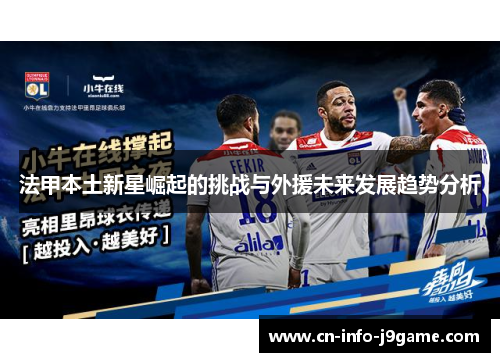 法甲本土新星崛起的挑战与外援未来发展趋势分析 法甲本土新星崛起的挑战与外援未来发展趋势分析