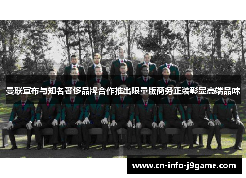 曼联宣布与知名奢侈品牌合作推出限量版商务正装彰显高端品味 曼联宣布与知名奢侈品牌合作推出限量版商务正装彰显高端品味