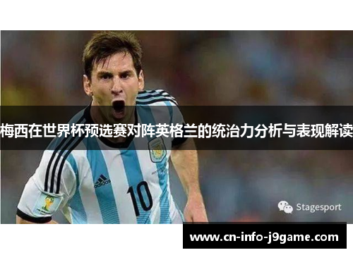 梅西在世界杯预选赛对阵英格兰的统治力分析与表现解读