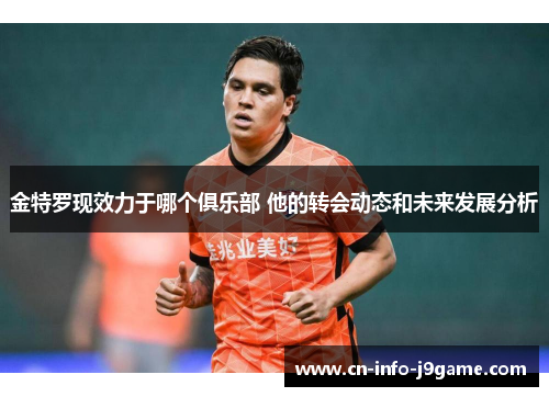 金特罗现效力于哪个俱乐部 他的转会动态和未来发展分析